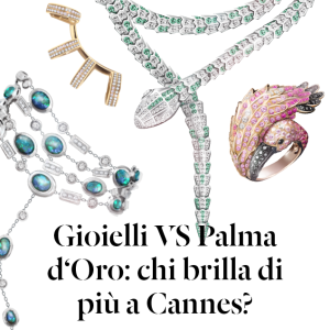 Gioielli vs Palama d'Oro: chi brilla di più a Cannes?